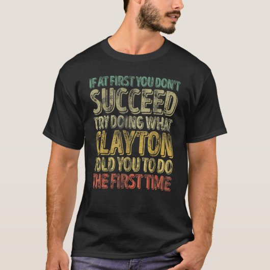 If At First You Don't Succeed Try Doing What Clayt T-shirt (Voorkant)