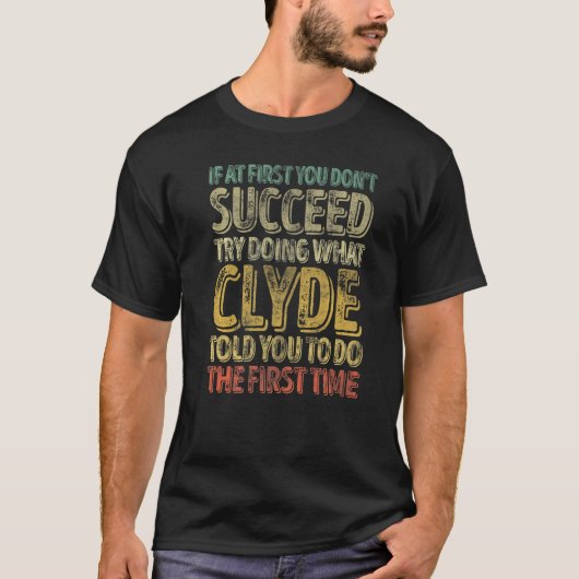 If At First You Don't Succeed Try Doing What Clyde T-shirt (Voorkant)