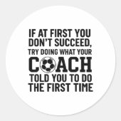 If At First You Dont Succeed Try Doing What Coach  Ronde Sticker (Voorkant)