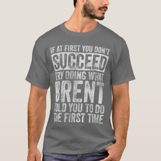 If At First You Dont Succeedry Doing What Brent vi T-shirt