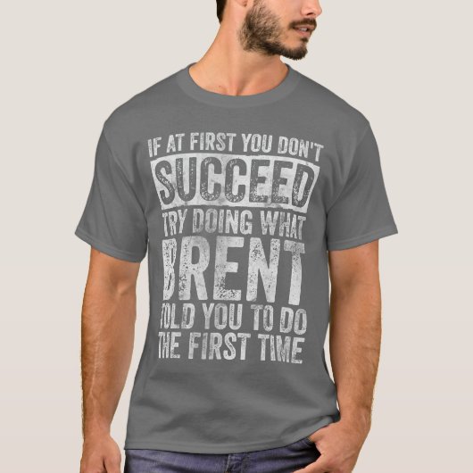 If At First You Dont Succeedry Doing What Brent vi T-shirt (Voorkant)