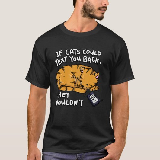 If Cats Could Text You Back They Wouldn t T-shirt (Voorkant)