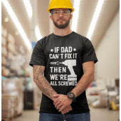 If Dad Can't Fix it Then we're all Screwed Dad T-shirt