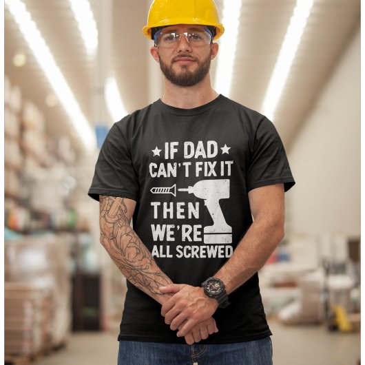 If Dad Can't Fix it Then we're all Screwed Dad T-shirt