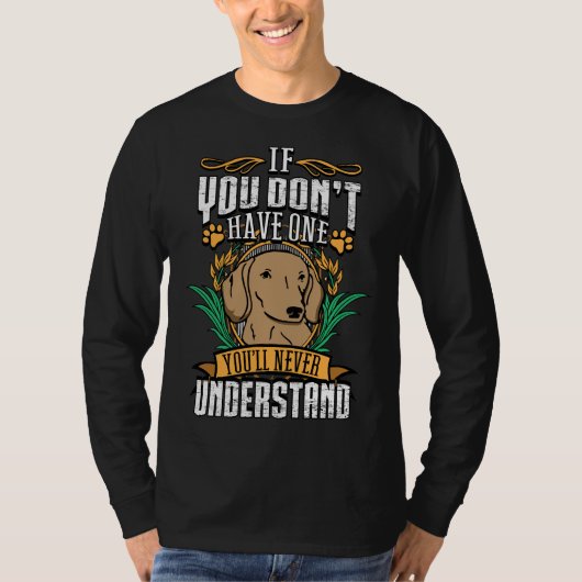If Dont Have One Dachshund Youll Never Understand T-shirt (Voorkant)