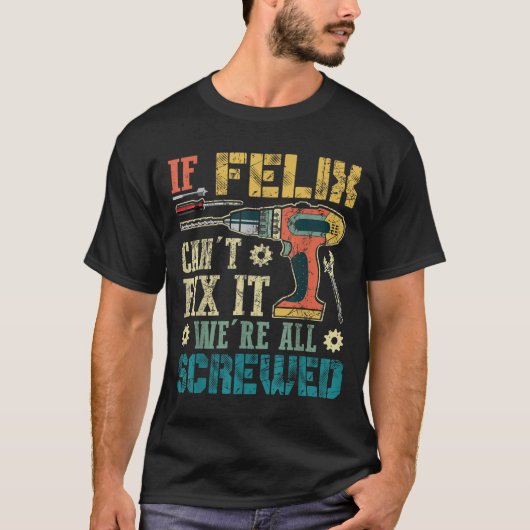 If Felix Can't Fix It We're All Screwed Funny Fath T-shirt (Voorkant)