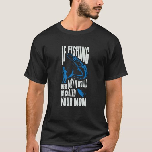 If Fishing Were Easy It Would Be Called Your Mom F T-shirt (Voorkant)
