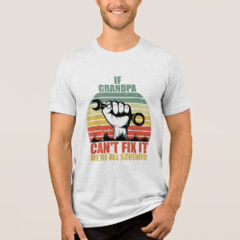 If Grandpa Can't Fix It we're all Screwed Fathers  Tri-Blend Shirt