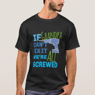 If Grandpa Can'T Fix It We'Re All Screwed T-shirt
