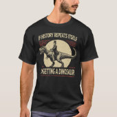 If History Repeats Its Im Getting A Dinosaur frien T-shirt (Voorkant)