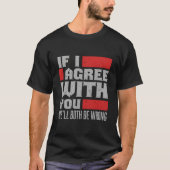 If I Agree With You We'Ll Both Be Wrong T-shirt (Voorkant)
