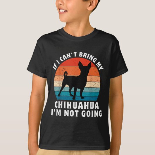 If I Can't Bring My Chihuahua I'm Not Going Funny  T-shirt (Voorkant)