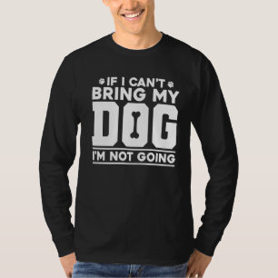 If I Can't Bring My Dog I Am Not Going Dog Love T-shirt