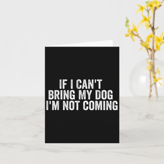 If I Can't Bring My Dog I'm Not Coming - Funny Quo Kaart (Gele Bloem)