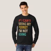 If I Can't Bring My Ferret I'm Not Going  Ferret T-shirt (Voorkant volledig)