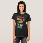 If I Can't Bring My Ferret I'm Not Going  Ferret T-shirt (Voorkant volledig)