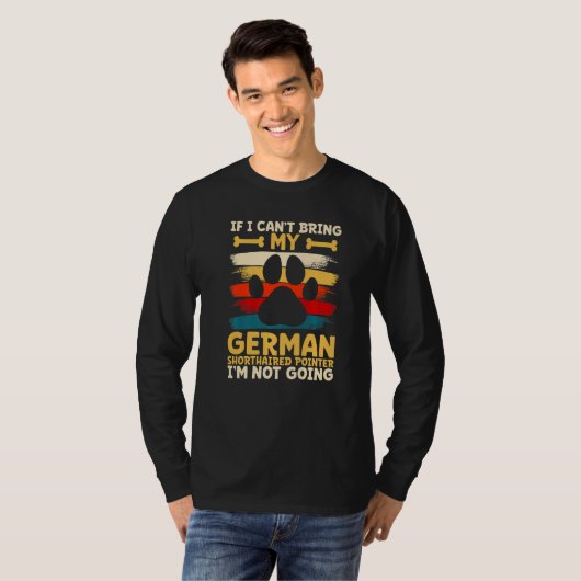 If i can't bring my german shorthaired pointer t-shirt (Voorkant volledig)