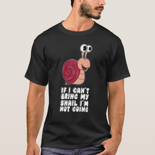 If I Can't Bring My Snail I'm Not Going T-shirt (Voorkant)