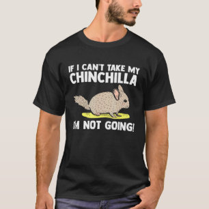 If I Cant Take My Chinchilla Im Not Going Chinchil T-shirt