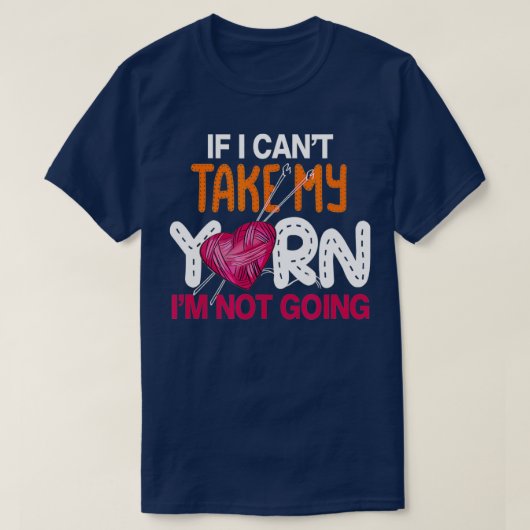 If I Cant Take My Yarn Im Not Going Knitting Croch T-shirt (Design voorkant)