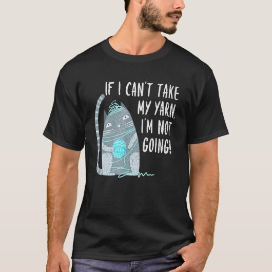 If I Cant Take My Yarn Not Going Knitting Crochet  T-shirt (Voorkant)