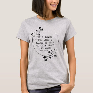 If I Loved You Less I Might Be Able to Talk About T-shirt