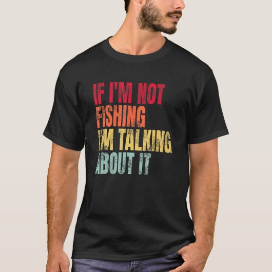 If I m Not Fishing I m Talking About It  Fishing Q T-shirt (Voorkant)