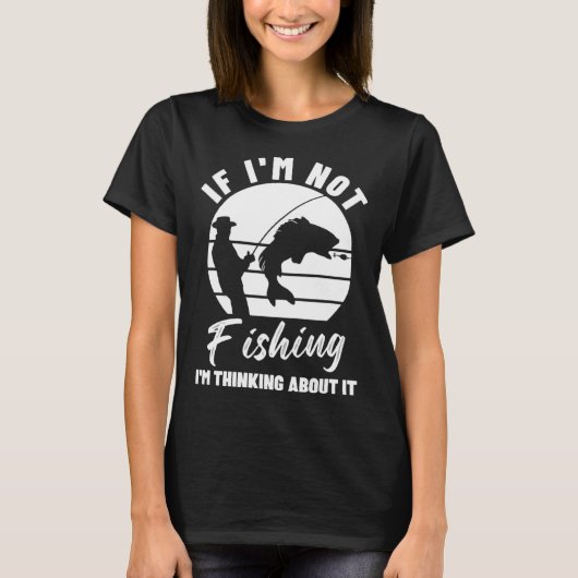 If I m Not Fishing I m Thinking About It  Graphic  T-shirt (Voorkant)