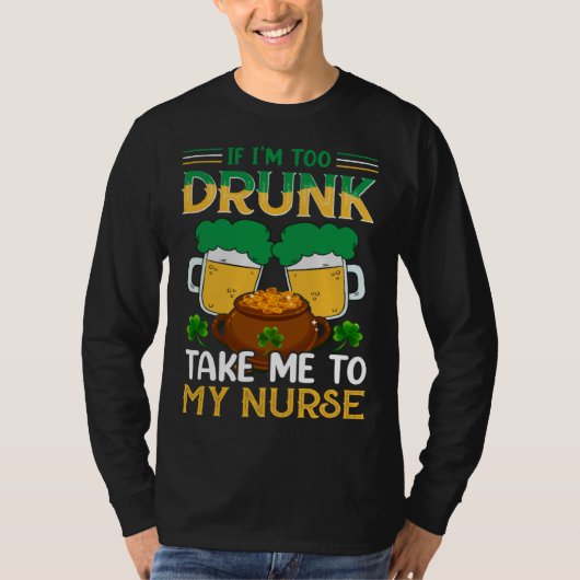 If I m Too Drunk Take Me To My Nurse  St Patricks  T-shirt (Voorkant)