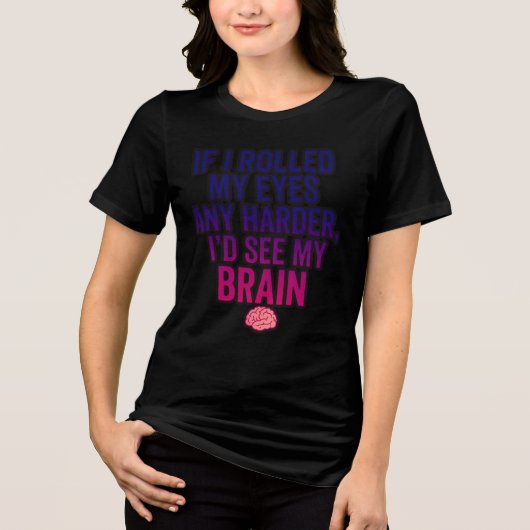 If I Rolled My Eyes Any Harder, Sarcastic  Tri-Blend Shirt (Voorkant)