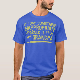 If I Say Something Inappropriate I Learned it From T-shirt