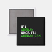 If I Shenan Once I'll Shenanigan Funny Quote  Magneet (Voorkant / Achterkant)