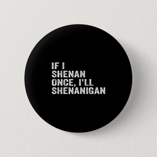 If I Shenan Once I'll Shenanigan Funny Quote Ronde Button 5,7 Cm (Voorkant)