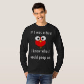 If I Was A Bird I Know Who I Would Poop On T-shirt (Voorkant volledig)