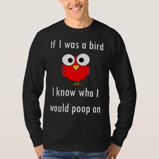 If I Was A Bird I Know Who I Would Poop On T-shirt (Voorkant)