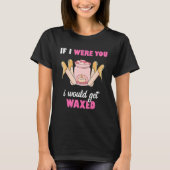 If I Were You I Would Get Waxed Esthetician Waxing T-shirt (Voorkant)