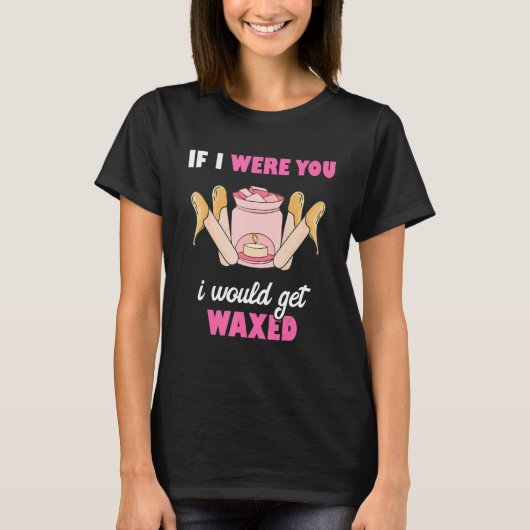If I Were You I Would Get Waxed Esthetician Waxing T-shirt (Voorkant)
