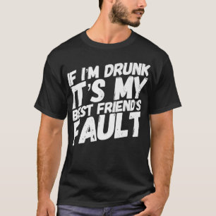 If I'm Drunk It's My Best Friends Fault Funny Best T-shirt