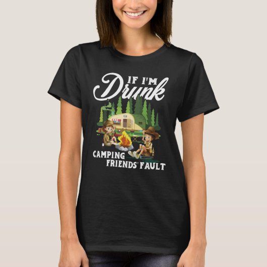 If I'm Drunk Its My Camping Friends Fault Camping T-shirt (Voorkant)