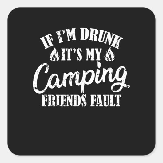 If I'm Drunk It's My Camping Friends Fault Vierkante Sticker (Voorkant)