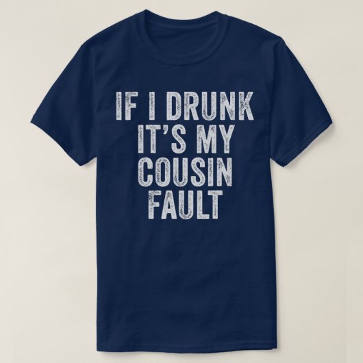 If I'm Drunk It's My Cousins Fault Funny Uncle T-shirt (Design voorkant)