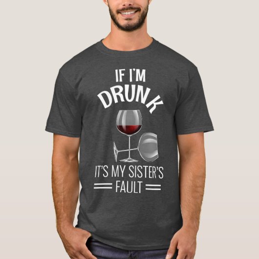 If Im Drunk Its My Sisters Fault Drinking Gift T-shirt (Voorkant)