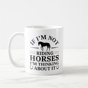 If I'm Not Riding Horses I'm Thinking About It Koffiemok