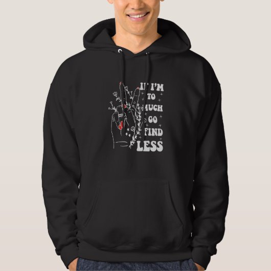 If I'm Too Much Go Find Less Strong Confident Hoodie (Voorkant)