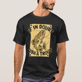 If In Doubt Fish A Trout   Rod Fisherman Trout Fis T-shirt