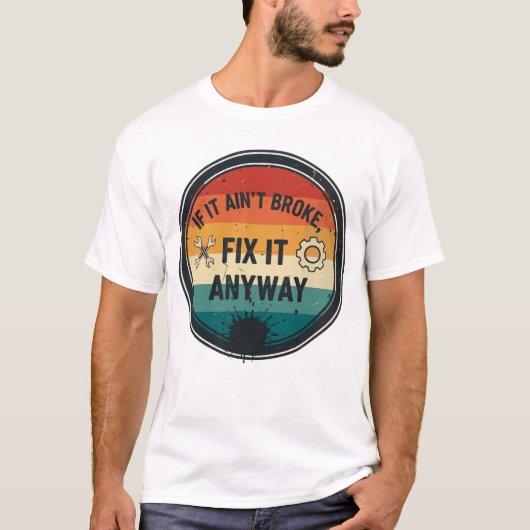 If It Ain’t Broke Fix It Anyway – Mechanic Humor T-shirt (Voorkant)