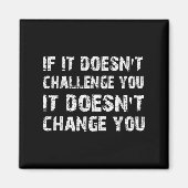 If It Doesn't Challenge You It Won't Change You Gy Magneet (Voorkant)