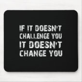 If It Doesn't Challenge You It Won't Change You Gy Muismat (Voorkant)