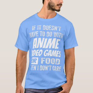 If It Doesn't Have To Do With Anime Video Games I T-shirt