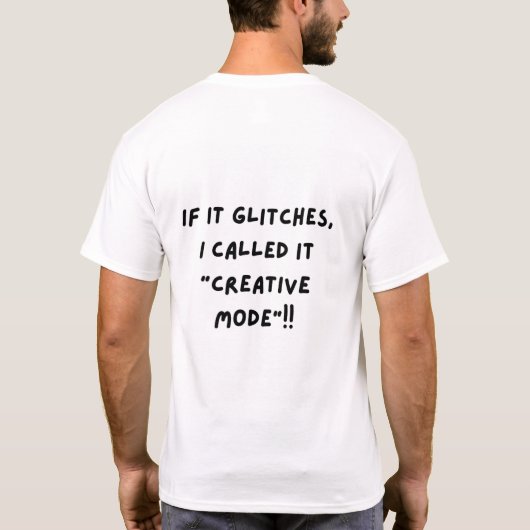 If It Glitches, I Call It "Creative Mode"...  T-shirt (Achterkant)
